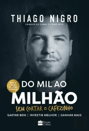 Do Mil Ao Milhão: Sem Cortar O Cafezinho – O Best-Seller De Thiago Nigro, Autor De 'O Homem Que Comprou O Tempo'