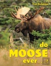 Do Moose Ever . . .?