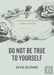 Do Not Be True To Yourself