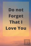 Do Not Forget That I Love You