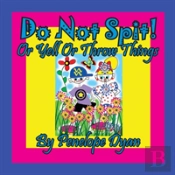 Do Not Spit! Or Yell Or Throw Things