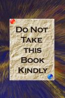 Do Not Take This Book Kindly