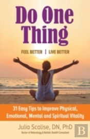 Do One Thing      Feel Better\Live Better: 31 Easy Tips To Improve Physical, Emotional, Mental And Spiritual Vitality