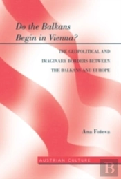 Do The Balkans Begin In Vienna? The Geopolitical And Imaginary Borders Between The Balkans And Europe