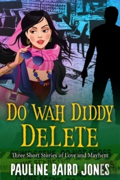 Do Wah Diddy Delete : Three Short Stories Of Love And Mayhem