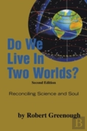 Do We Live In Two Worlds?:  Reconciling Science And Soul Second Edition