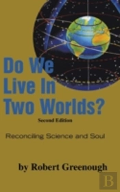 Do We Live In Two Worlds?: Reconciling Science And Soul Second Edition