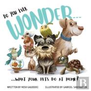 Do You Ever Wonder... What Your Pets Do At Home