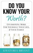 Do You Know Your Worth? Envisioning More For Yourself, Your Life, & Your Family