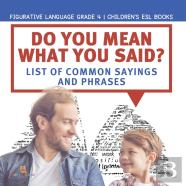 Do You Mean What You Said? List Of Common Sayings And Phrases | Figurative Language Grade 4 | Children'S Esl Books