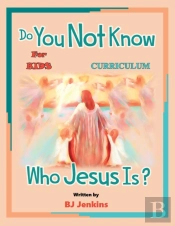 Do You Not Know Who Jesus Is?  For Kids Curriculum