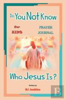 Do You Not Know Who Jesus Is? For Kids Prayer Journal
