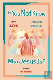 Do You Not Know Who Jesus Is? For Kids Prayer Journal
