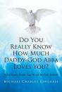 Do You Really Know How Much Daddy-God Abba Loves You?