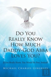 Do You Really Know How Much Daddy-God Abba Loves You?