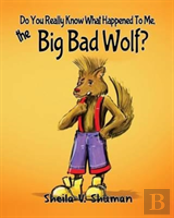Do You Really Know What Happened To Me, The Big Bad Wolf?