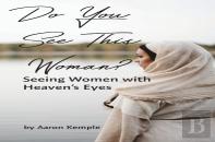 Do You See This Woman? Seeing Women With Heaven'S Eyes