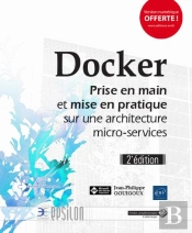 Docker - Prise En Main Et Mise En Pratique Sur Une Architecture Micro-Services (2e Edition)