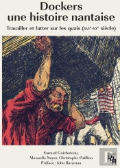Dockers, Une Histoire Nantaise : Travailler Et Lutter Sur Les Quais (Xvie-Xxe Siècles)