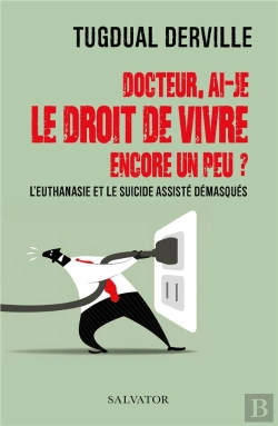 Bertrand.pt - Docteur, Ai-Je Le Droit De Vivre Encore Un Peu ? L'Euthanasie Et Le Suicide Assisté Demasqués