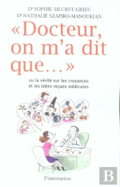 Docteur, On M'A Dit Que... Ou La Vérité Sur Les Croyances Et Les Idées Reçues Médicales