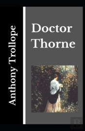 Doctor Thorne Anthony Trollope (Fiction, Classic, Story) (Annotated)