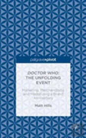 Doctor Who: The Unfolding Event Â€” Marketing, Merchandising And Mediatizing A Brand Anniversary
