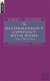 Doctrinal Conflict Between Roman Catholicism And The Reformation - And Why It Must Continue