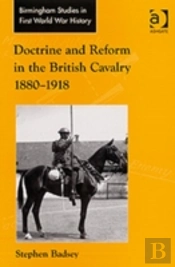 Doctrine And Reform In The British Cavalry 1880â€“1918