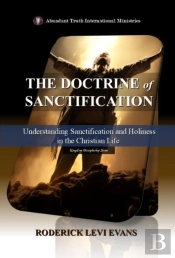 Doctrine Of Sanctification: Understanding Sanctification And Holiness In The Christian Life