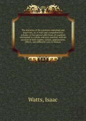Doctrine Of The Passions Explained And Improved Or, A Brief And Comprehensive Scheme Of The Natural Affections Of Mankind