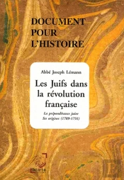 Document Pour L'Histoire ; Les Juifs Dans La Révolution Française ; La Prépondérance Juive, Ses Origines (1789-1791)