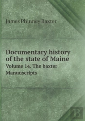Documentary History Of The State Of Maine Volume 14. The Baxter Manuuscripts