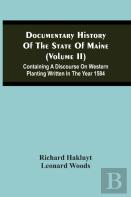 Documentary History Of The State Of Maine (Volume Ii) Containing A Discourse On Western Planting Written In The Year 1584