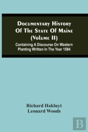 Documentary History Of The State Of Maine (Volume Ii) Containing A Discourse On Western Planting Written In The Year 1584