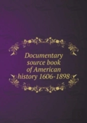 Documentary Source Book Of American History 1606-1898