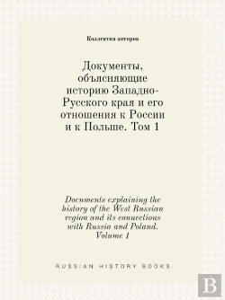 Bertrand.pt - Documents Explaining The History Of The West Russian Region And Its Connections With Russia And Poland. Volume 1