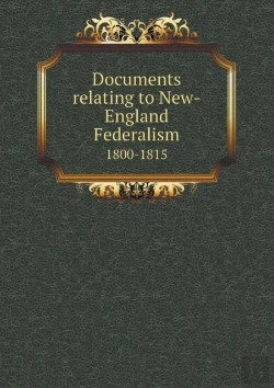 Bertrand.pt - Documents Relating To New-England Federalism 1800-1815