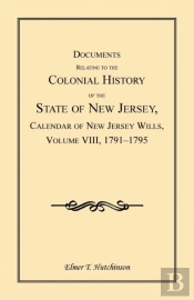 Documents Relating To The Colonial History Of The State Of New Jersey, Calendar Of New Jersey Wills, Volume Viii