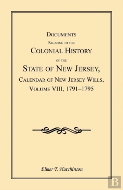 Bertrand.pt - Documents Relating To The Colonial History Of The State Of New Jersey, Calendar Of New Jersey Wills, Volume Viii