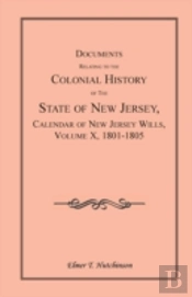 Documents Relating To The Colonial History Of The State Of New Jersey, Calendar Of New Jersey Wills, Volume X, 1801-1805