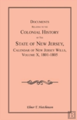 Bertrand.pt - Documents Relating To The Colonial History Of The State Of New Jersey, Calendar Of New Jersey Wills, Volume X, 1801-1805