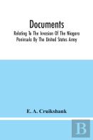 Documents; Relating To The Invasion Of The Niagara Peninsula By The United States Army, Commanded By General Jacob Brown, In July And August, 1814