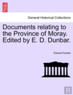 Bertrand.pt - Documents Relating To The Province Of Moray. Edited By E. D. Dunbar.