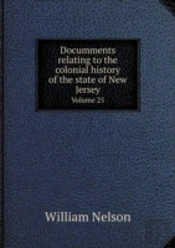 Documments Relating To The Colonial History Of The State Of New Jersey Volume 25