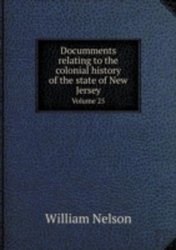 Bertrand.pt - Documments Relating To The Colonial History Of The State Of New Jersey Volume 25