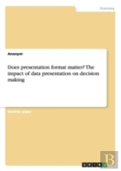 Does Presentation Format Matter? The Impact Of Data Presentation On Decision Making
