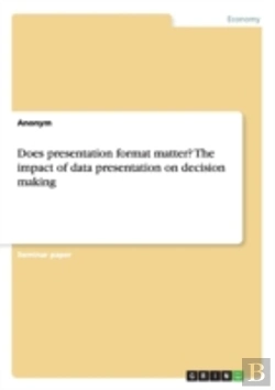 Bertrand.pt - Does Presentation Format Matter? The Impact Of Data Presentation On Decision Making