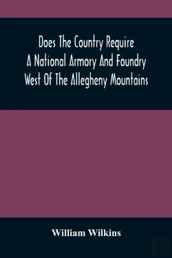 Bertrand.pt - Does The Country Require A National Armory And Foundry West Of The Allegheny Mountains; If It Does, Where Should They Be Located?
