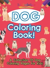 Dog Coloring Book! A Collection Of Dog Coloring Pages For Kids